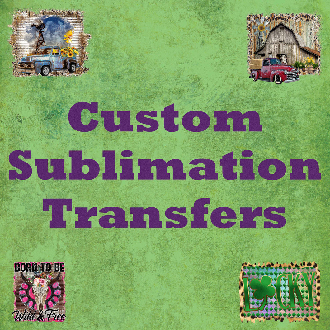Custom Designs-  Sublimation Transfers (Single Image & Gang Sheets)
